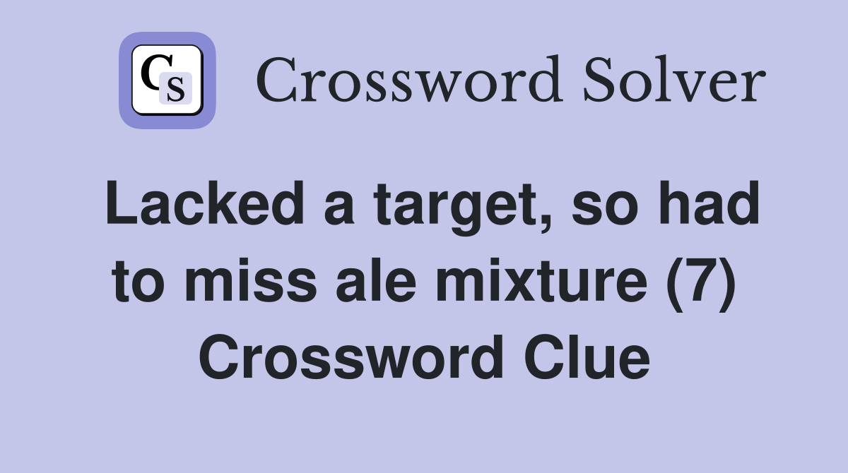 Lacked a target, so had to miss ale mixture (7) Crossword Clue